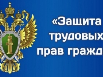 На постоянном контроле прокуроров защита трудовых прав граждан