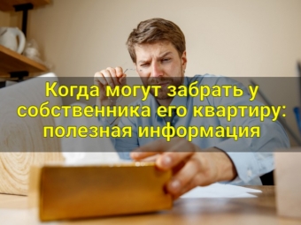 Когда могут забрать у собственника его квартиру: полезная информация